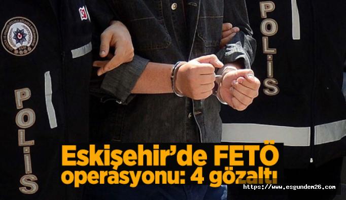Eskişehir’de FETÖ operasyonu: 4 gözaltı