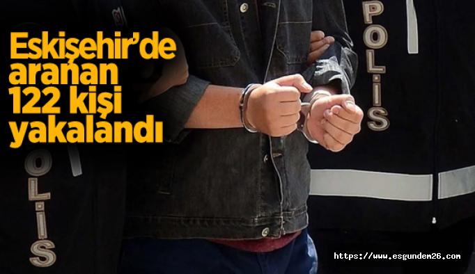 Eskişehir’de polis denetimlerinde aranan 122 kişi yakalandı