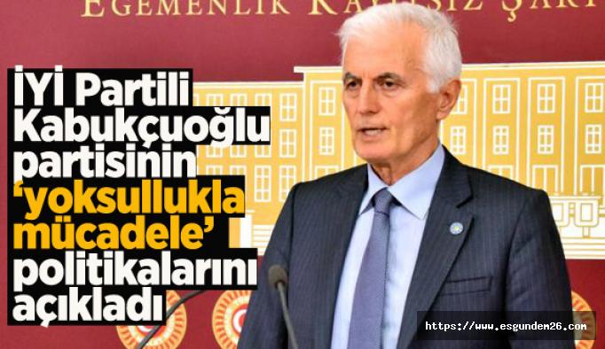 Kabukçuoğlu: “İYİ Parti’nin yoksullukla mücadele programı hazır”