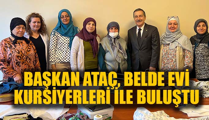 Başkan Ataç Belde Evi Kursiyerleri ile buluştu