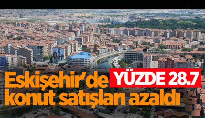 Eskişehir'de konut satışları azaldı