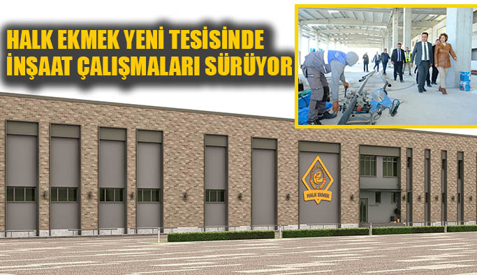 Halk Ekmek yeni tesisinde inşaat çalışmaları sürüyor