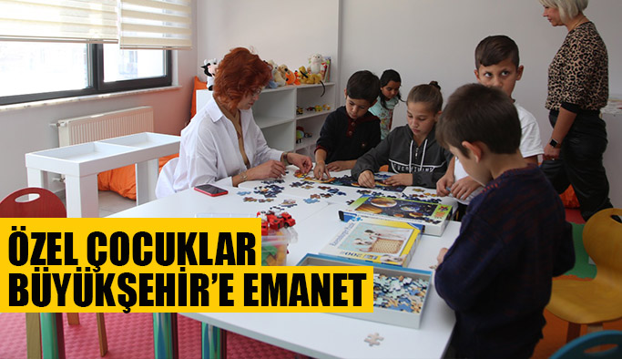 Özel çocuklar  Büyükşehir’e emanet