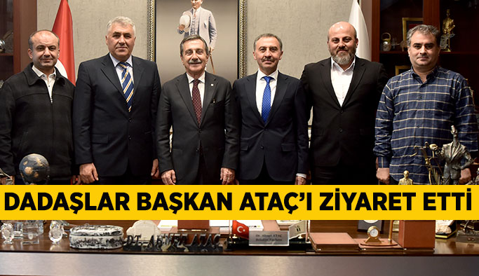 Dadaşlar Başkan Ataç’ı ziyaret etti