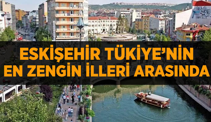 Eskişehir Tükiye’nin en zengin illeri arasında