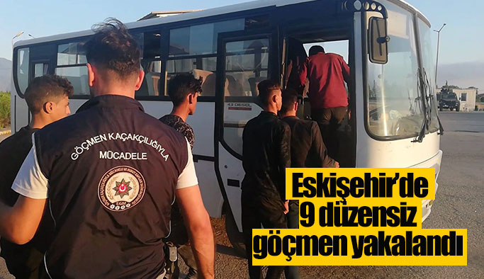 Eskişehir’de 9 düzensiz göçmen yakalandı