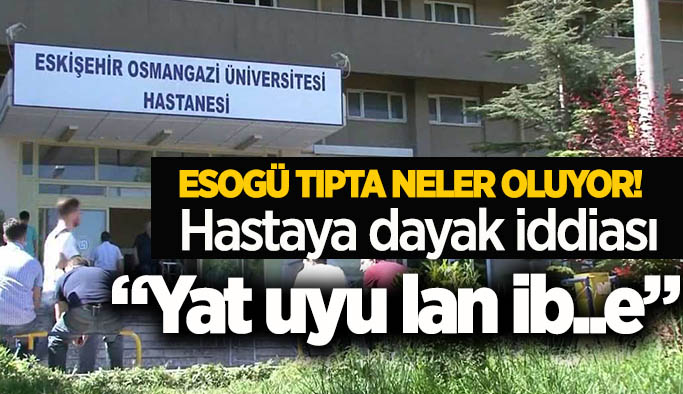 ESOGÜ tıpta hastaya darp iddiası