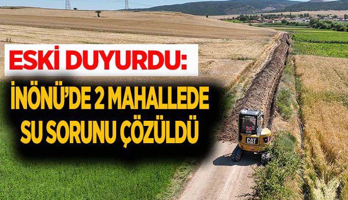 İnönü’de 2 mahallede su sorunu çözüldü