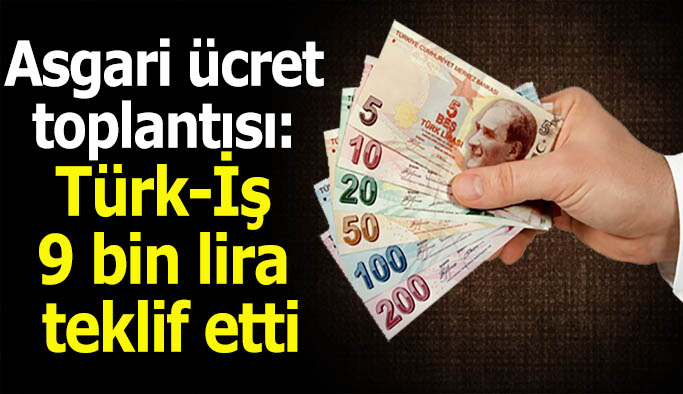 Türk İş asgari ücret için "9 bin lira" dedi