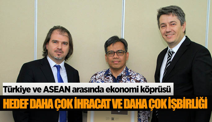 Türkiye ve ASEAN arasında ekonomi köprüsü