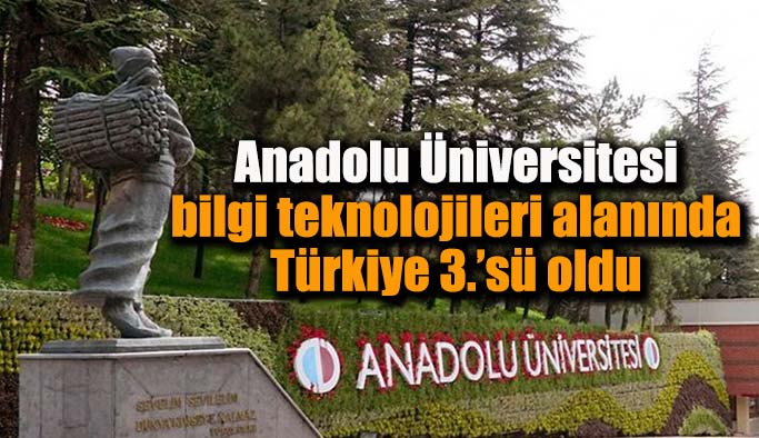 Anadolu Üniversitesi bilgi teknolojileri alanında Türkiye 3.’sü oldu