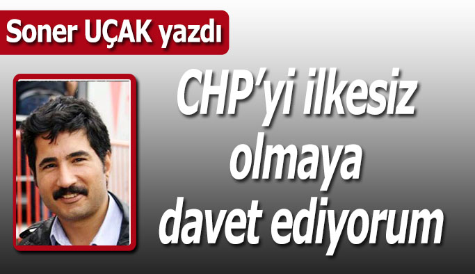 CHP’yi ilkesiz olmaya davet ediyorum