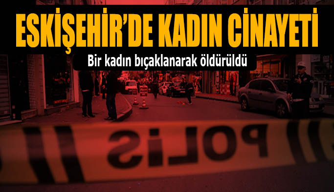 Eskişehir'de kadın cinayeti