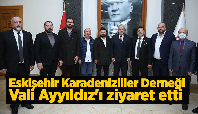 Eskişehir Karadenizliler Derneği Vali Ayyıldız'ı ziyaret etti