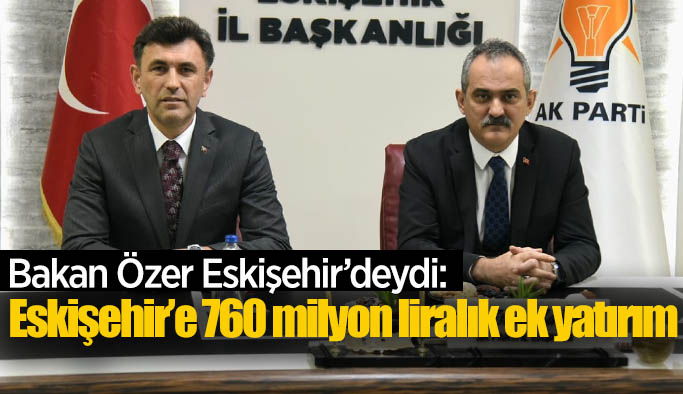 Eskişehir’e 760 milyon liralık ek yatırım