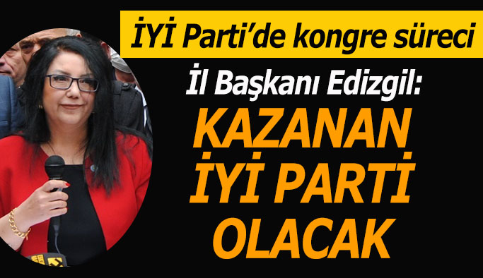 İYİ Parti İl Başkanı Edizgil’den dostluk mesajı