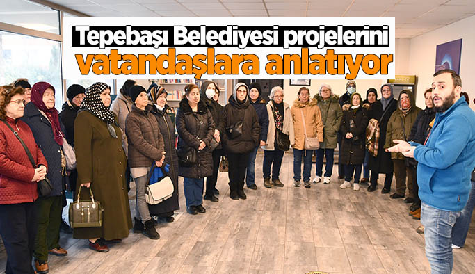 Tepebaşı Belediyesi projelerini  vatandaşlara anlatıyor