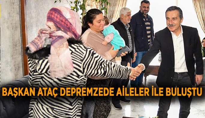 Başkan Ataç depremzede aileler ile buluştu