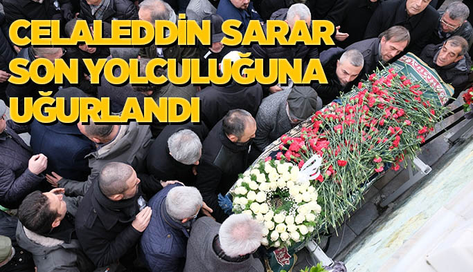 Celaleddin Sarar son yolculuğuna uğurlandı