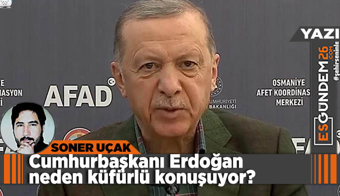 Cumhurbaşkanı Erdoğan neden küfürlü konuşuyor?