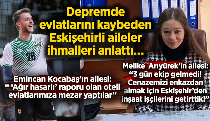 Depremde evlatlarını kaybeden Eskişehirli aileler ihmalleri anlattı