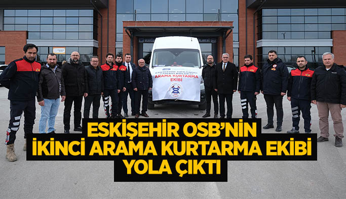 Eskişehir OSB’nin ikinci arama kurtarma ekibi yola çıktı