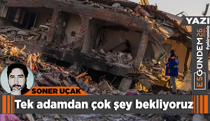 Tek adamdan çok şey bekliyoruz