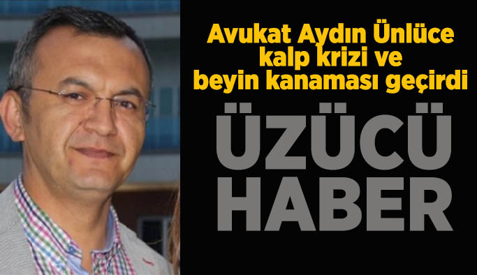 Büyükşehir Belediyesi Başkan Vekili Avukat Aydın Ünlüce kalp krizi geçirdi