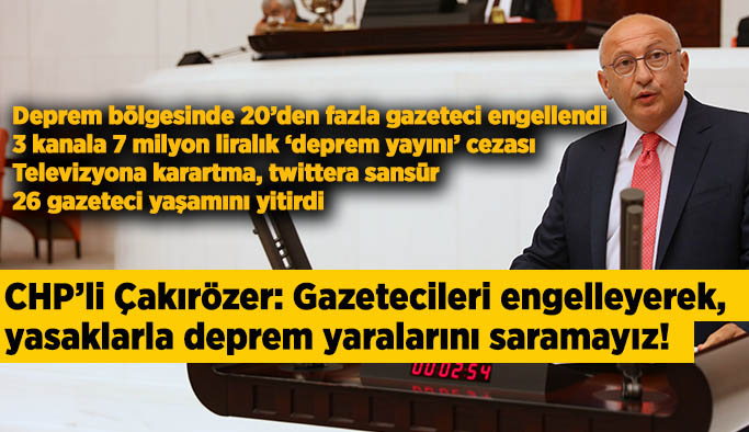 CHP’li Çakırözer:  Gazetecileri engelleyerek, yasaklarla deprem yaralarını saramayız!