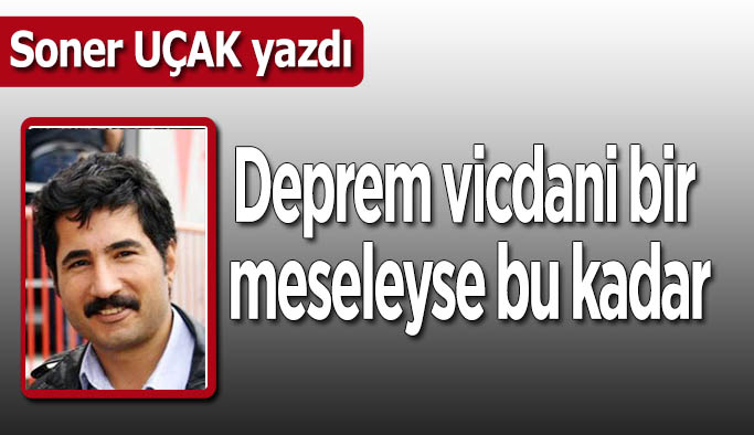 Deprem vicdani bir meseleyse bu kadar