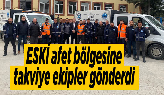 ESKİ afet bölgesine takviye ekipler gönderdi