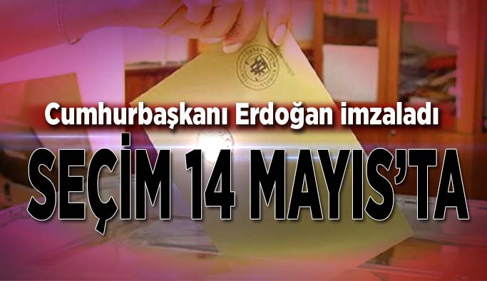 Seçim 14 Mayıs’ta