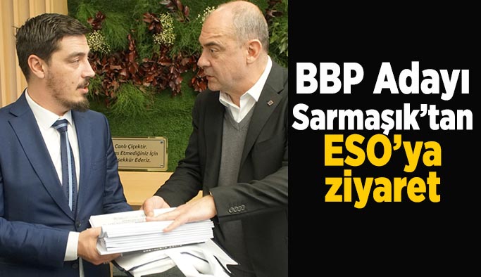 BBP Adayı Erkan Sarmaşık’tan ESO’ya ziyaret