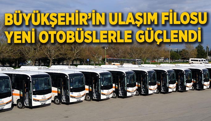 Büyükşehir’in ulaşım filosu yeni otobüslerle güçlendi