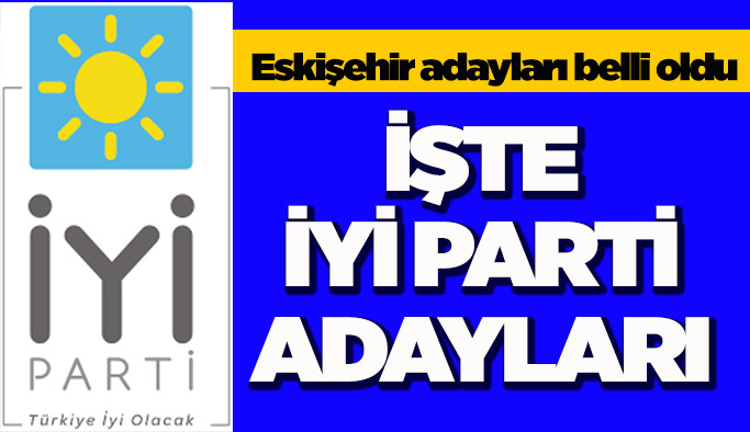 İYİ Parti Eskişehir adayları belli oldu