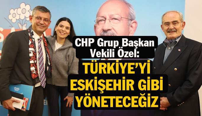 Özgür Özel: Türkiye’yi Eskişehir gibi yöneteceğiz