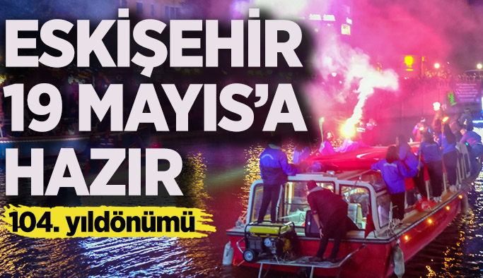 19 Mayıs coşkusu Eskişehir’i saracak