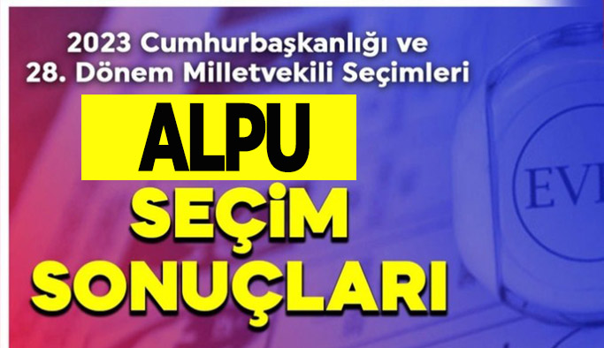 Alpu’da 14 Mayıs 2023 seçim sonuçları belli oldu