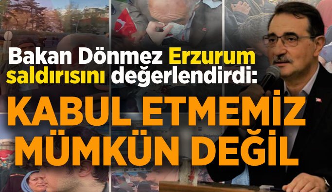 Bakan Dönmez Erzurum saldırısını değerlendirdi: Kabul etmemiz mümkün değil