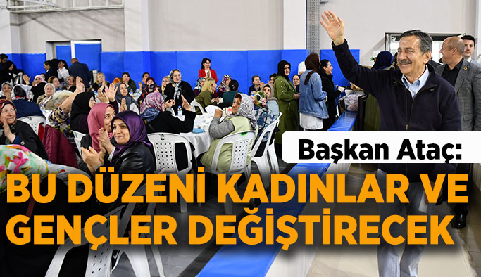 Başkan Ataç: Bu düzeni kadınlar ve gençler değiştirecek