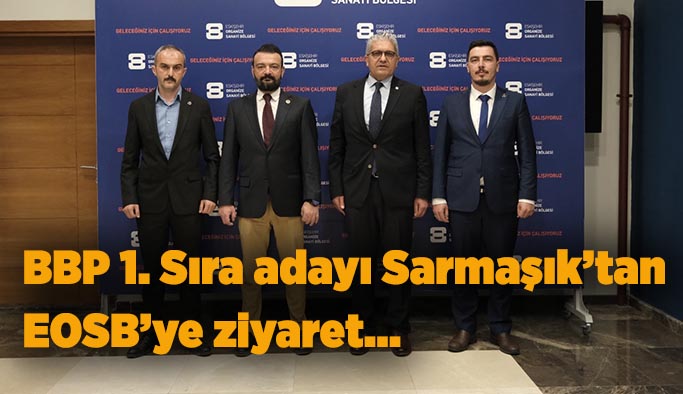 BBP 1. Sıra adayı Sarmaşık’tan EOSB’ye ziyaret