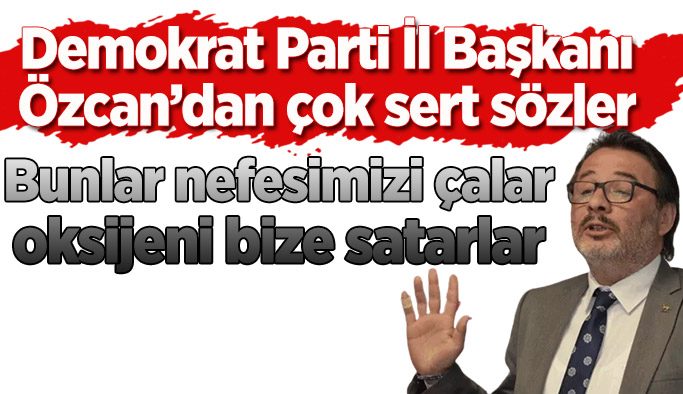 Demokrat Parti İl Başkanı Özcan'dan AK Parti'ye: İsminiz değil alnınız ak olmalı