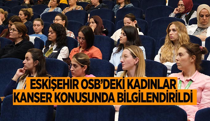 Eskişehir OSB’deki kadınlar kanser konusunda bilgilendirildi