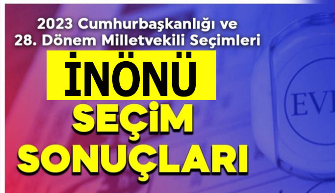 İnönü’de 14 Mayıs 2023 seçim sonuçları belli oldu