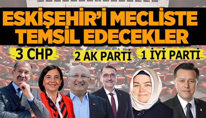 İşte Eskişehir’in 28. dönem milletvekilleri