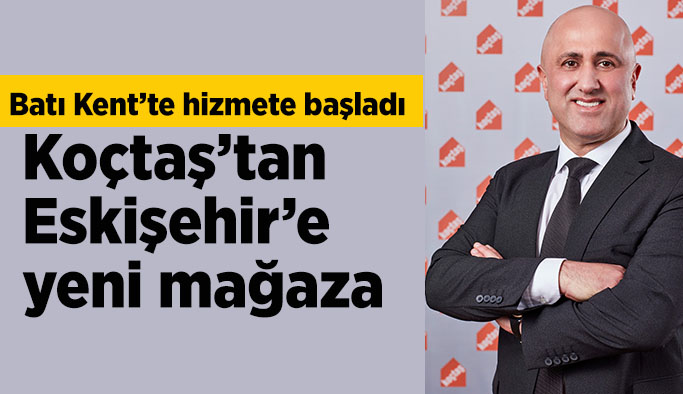 Koçtaş Eskişehir’e yeni mağaza