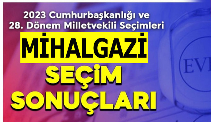 Mihalgazi’de 14 Mayıs 2023 seçim sonuçları belli oldu