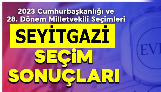 Seyitgazi’de 14 Mayıs 2023 seçim sonuçları belli oldu