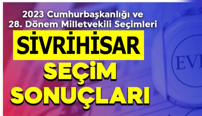 Sivrihisar’da 14 Mayıs 2023 seçim sonuçları belli oldu