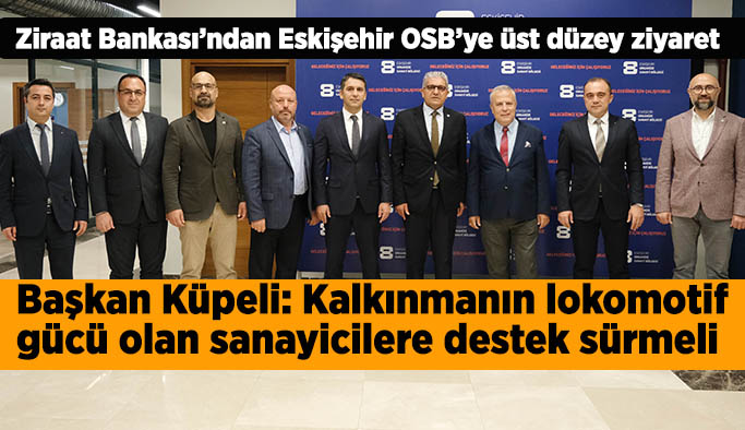 Ziraat Bankası’ndan Eskişehir OSB’ye üst düzey ziyaret